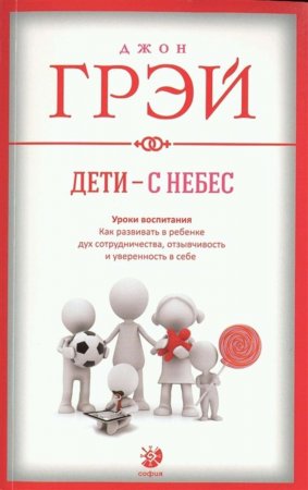 Дети – с небес. Уроки воспитания. Как развивать в ребенке дух сотрудничества, отзывчивость и уверенность в себе