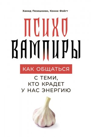 Психовампиры. Как общаться с теми, кто крадет у нас энергию