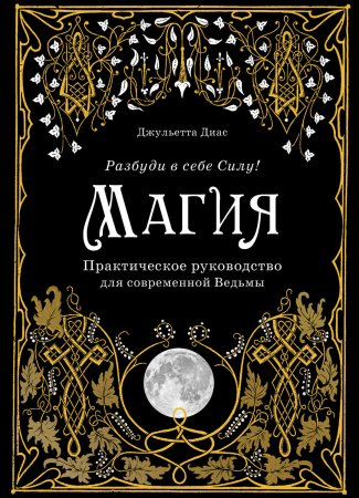 Магия. Практическое руководство для современной Ведьмы. Разбуди в себе Силу!