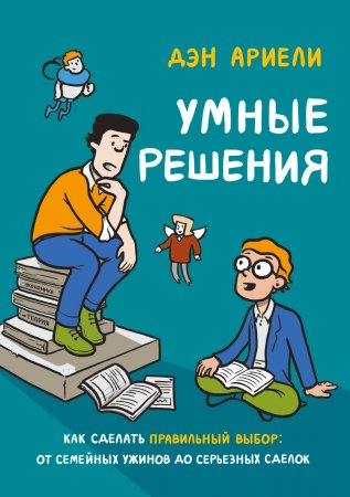 Умные решения. Как сделать правильный выбор: от семейных ужинов до серьезных сделок