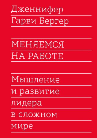 Меняемся на работе. Мышление и развитие лидера в сложном мире