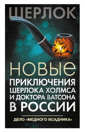 Новые приключения Шерлока Холмса и доктора Ватсона в России. Дело «Медного всадника». Сборник