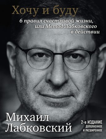 Хочу и буду. 6 правил счастливой жизни или метод Лабковского в действии. Дополненное издание