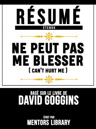 Résumé Etendu: Ne Peut Pas Me Blesser (Cant Hurt Me) - Basé Sur Le Livre De David Goggins