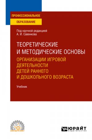 Теоретические и методические основы организации игровой деятельности детей раннего и дошкольного возраста. Учебник для СПО