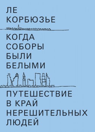 Когда соборы были белыми. Путешествие в край нерешительных людей