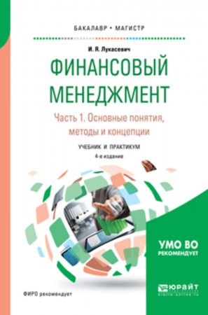 Финансовый менеджмент в 2 ч. Часть 1. Основные понятия, методы и концепции 4-е изд., пер. и доп. Учебник и практикум для бакалавриата и магистратуры