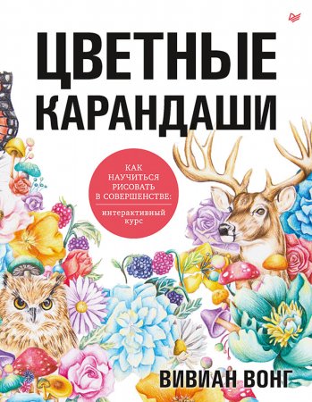 Цветные карандаши. Как научиться рисовать в совершенстве. Интерактивный курс