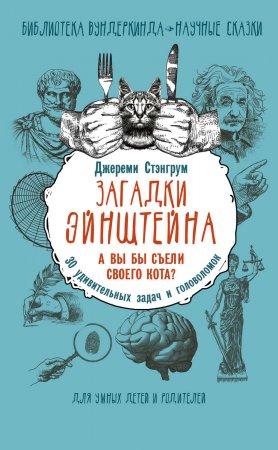 Загадки Эйнштейна. А вы бы съели своего кота? 30 удивительных задач и головоломок