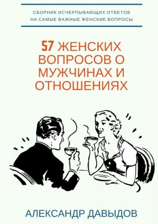 57 женских вопросов о мужчинах и отношениях. Сборник исчерпывающих ответов на самые важные женские вопросы