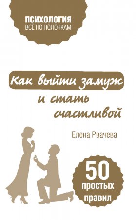 Как выйти замуж и стать счастливой. 50 простых правил