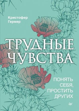 Трудные чувства. Понять себя, простить других