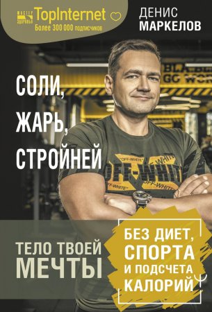 Соли, жарь, стройней. Тело твоей мечты без диет, спорта и подсчета калорий