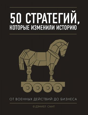 50 стратегий, которые изменили историю. От военных действий до бизнеса