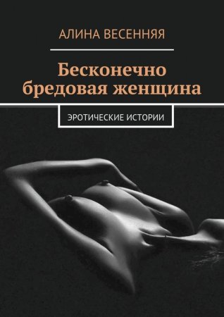 Бесконечно бредовая женщина. Эротические истории