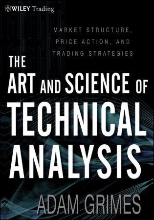 The Art and Science of Technical Analysis. Market Structure, Price Action and Trading Strategies